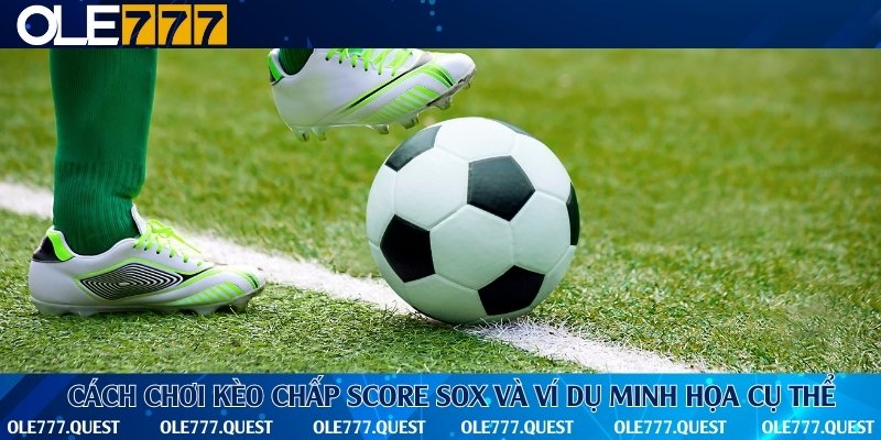 Ví dụ minh họa thực tiễn cho cách chơi kèo chấp score box