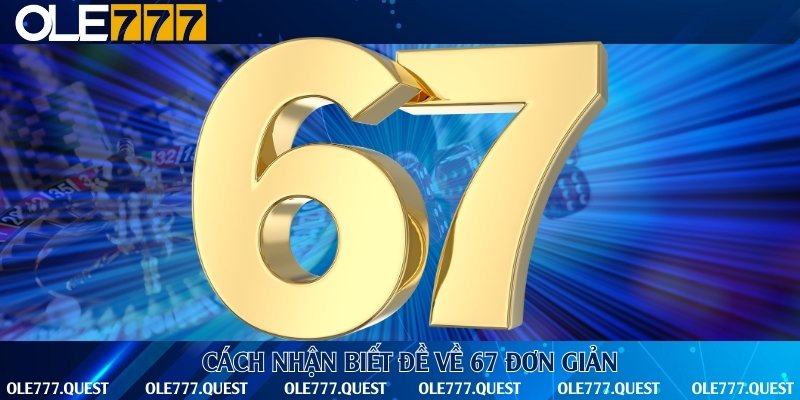 Giải mã ý nghĩa khi đề về con số 67