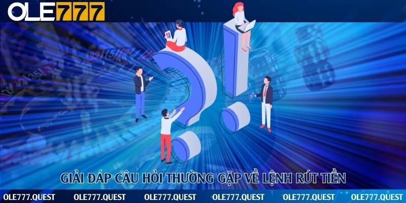 FAQ về giao dịch rút tiền trực tuyến tại Ole777