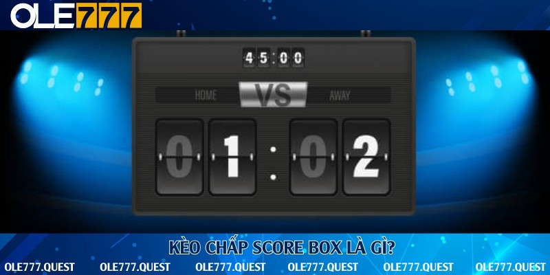 Kèo score box là kèo cược bóng đá chủ yếu dựa vào tỷ số của trận đấu