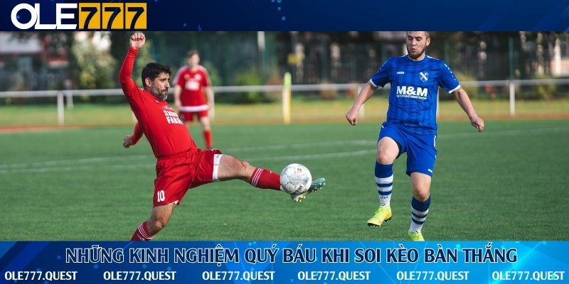 Chia sẻ bí quyết soi kèo và đặt cược kèo bàn thắng hiệu quả